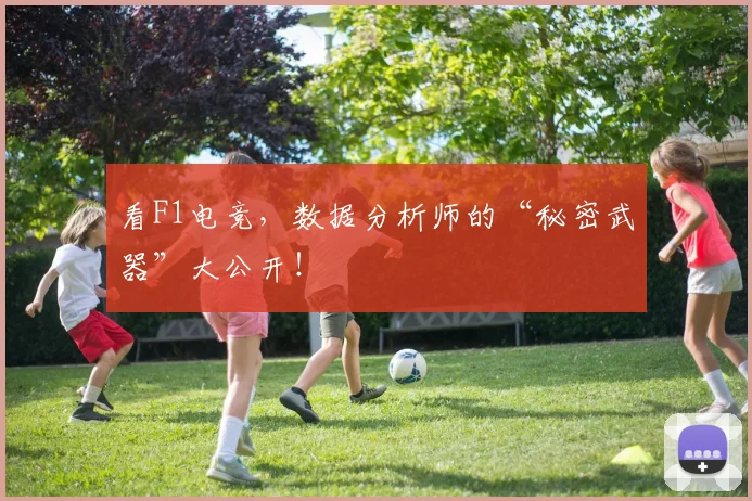 看F1电竞，数据分析师的“秘密武器”大公开！