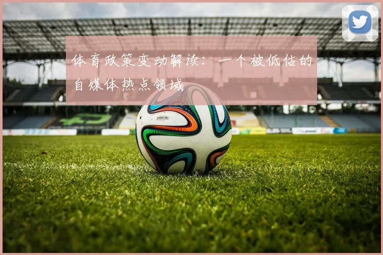 体育政策变动解读：一个被低估的自媒体热点领域