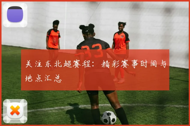 关注东北超赛程:精彩赛事时间与地点汇总