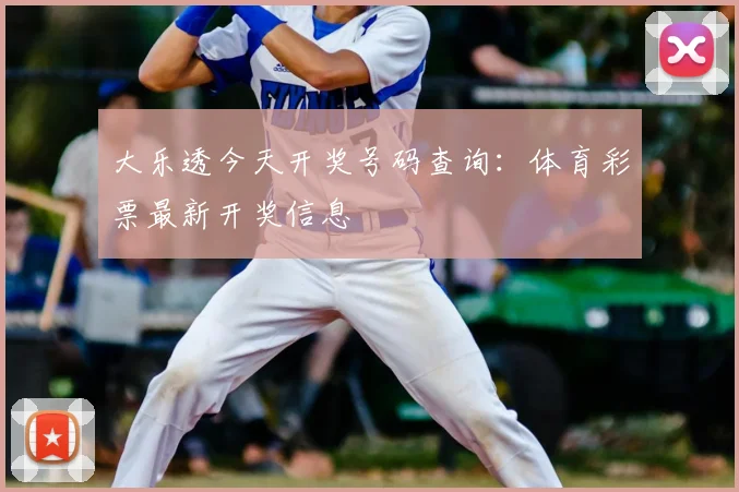 大乐透今天开奖号码查询：体育彩票最新开奖信息