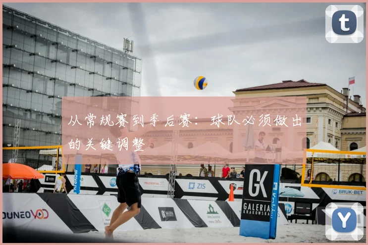 从常规赛到季后赛：球队必须做出的关键调整