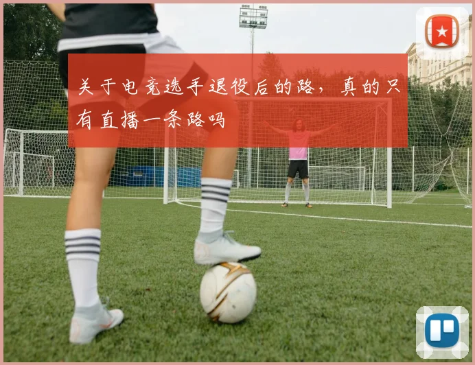 关于电竞选手退役后的路，真的只有直播一条路吗
