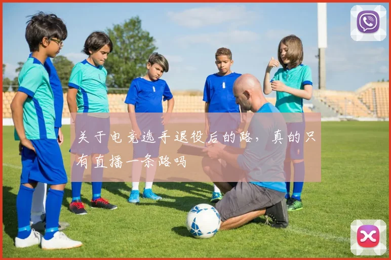 关于电竞选手退役后的路，真的只有直播一条路吗