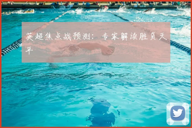 英超焦点战预测：专家解读胜负天平