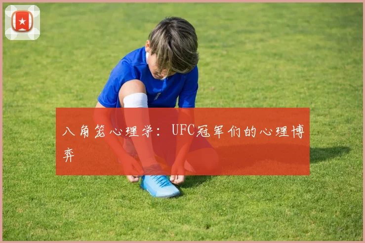 八角笼心理学：UFC冠军们的心理博弈